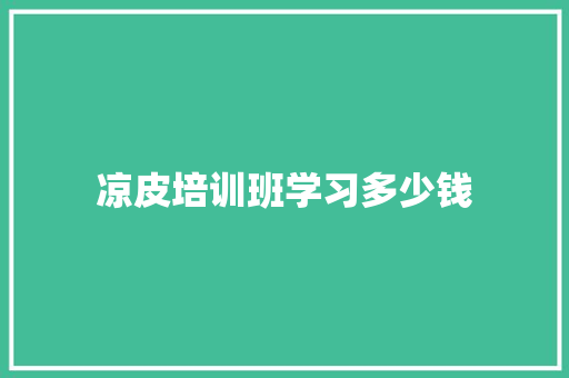 凉皮培训班学习多少钱