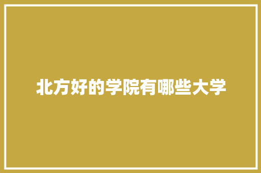 北方好的学院有哪些大学