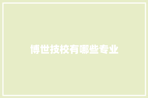 博世技校有哪些专业 范文参考