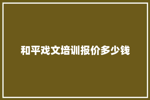 和平戏文培训报价多少钱