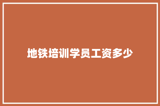 地铁培训学员工资多少