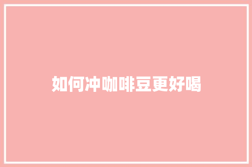 如何冲咖啡豆更好喝