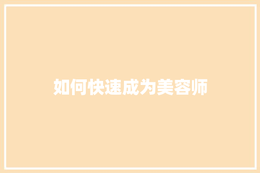 如何快速成为美容师 范文精选网
