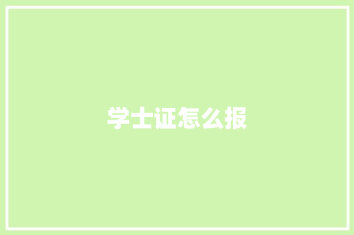 学士证怎么报 范文参考