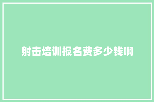 射击培训报名费多少钱啊