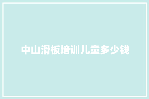 中山滑板培训儿童多少钱