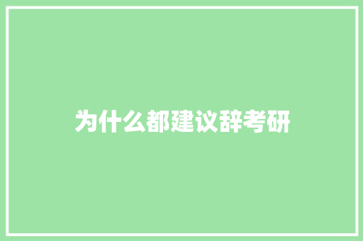 为什么都建议辞考研 范文宝典