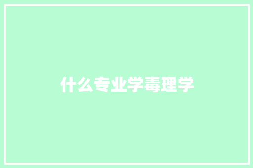 什么专业学毒理学