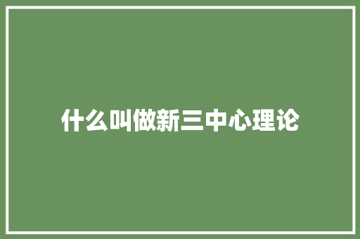 什么叫做新三中心理论