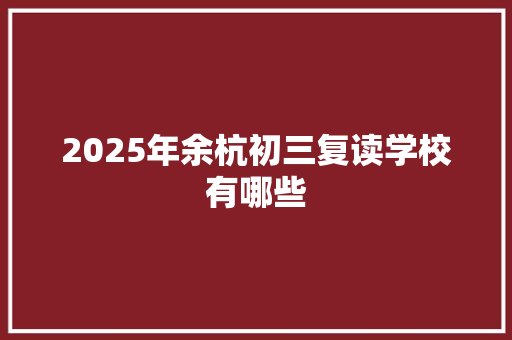 2025年余杭初三复读学校有哪些
