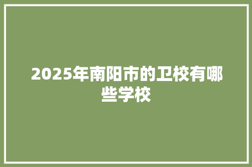 2025年南阳市的卫校有哪些学校