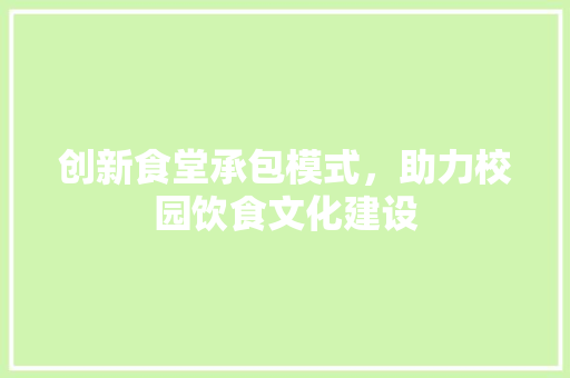 创新食堂承包模式，助力校园饮食文化建设