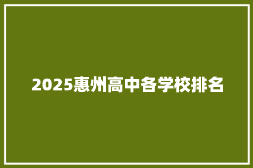 2025惠州高中各学校排名 优秀范文