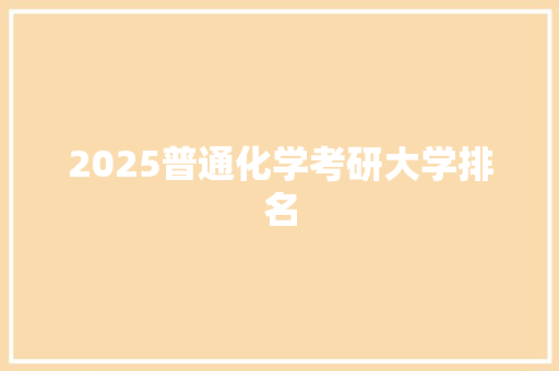 2025普通化学考研大学排名 合同协议