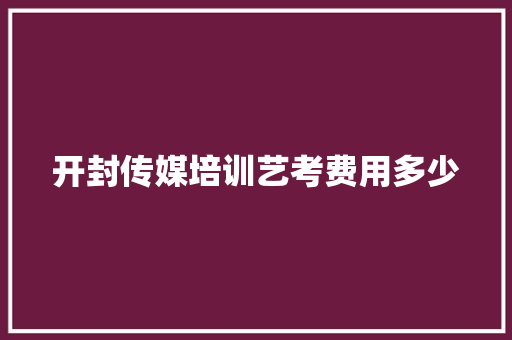 开封传媒培训艺考费用多少