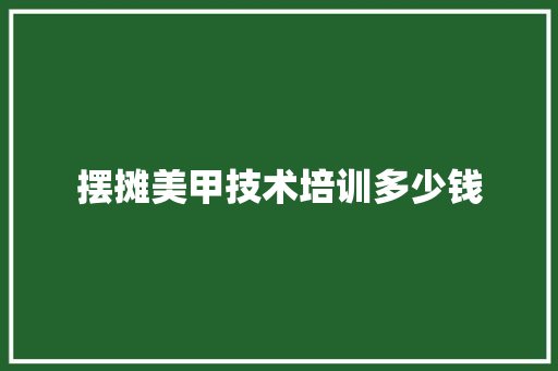 摆摊美甲技术培训多少钱