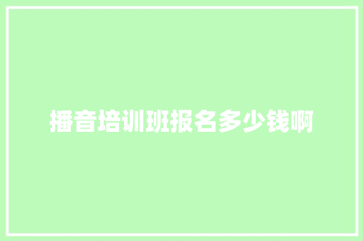 播音培训班报名多少钱啊