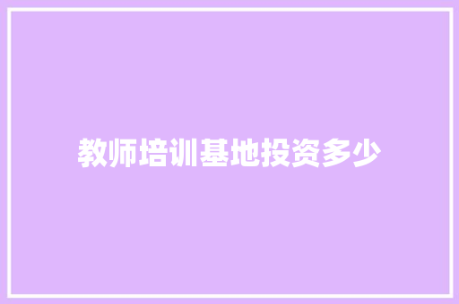教师培训基地投资多少