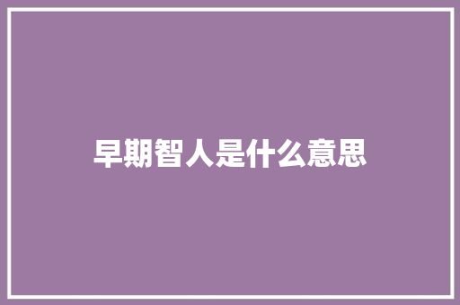 早期智人是什么意思