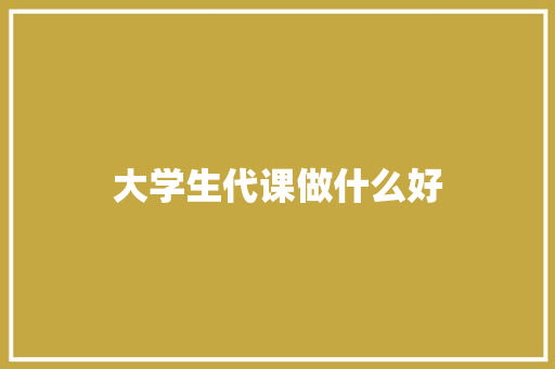 大学生代课做什么好
