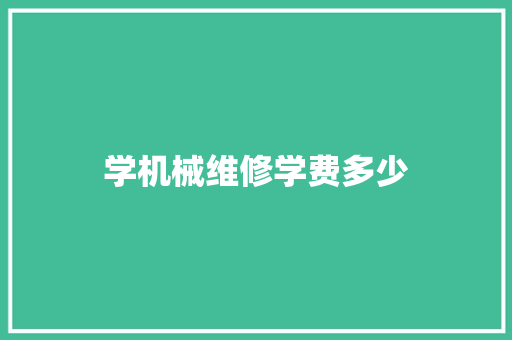 学机械维修学费多少 范文参考