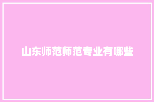 山东师范师范专业有哪些