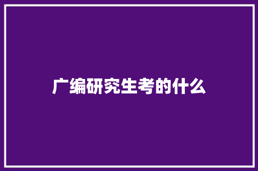 广编研究生考的什么 合同协议