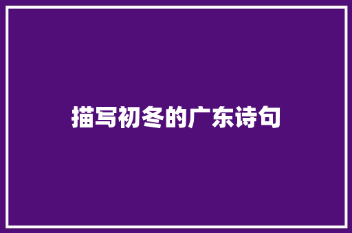 描写初冬的广东诗句 范文资源