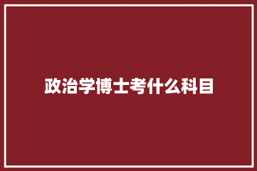 政治学博士考什么科目