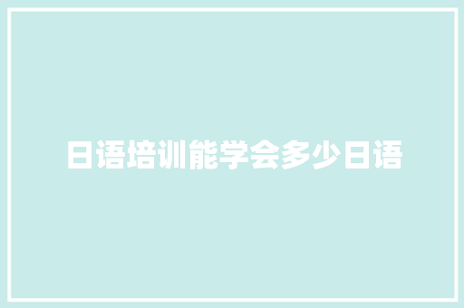 日语培训能学会多少日语