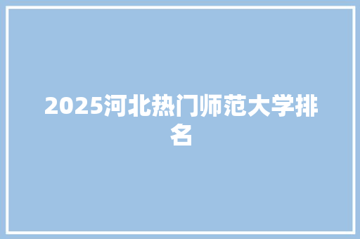 2025河北热门师范大学排名