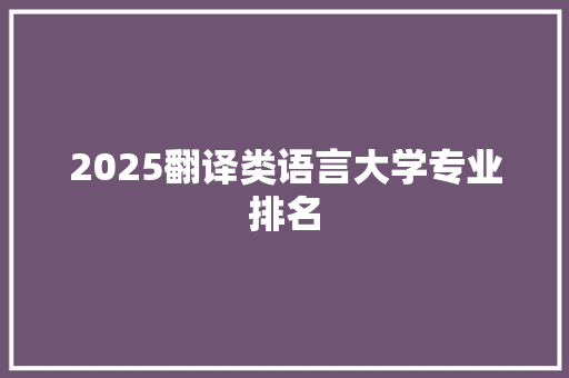 2025翻译类语言大学专业排名
