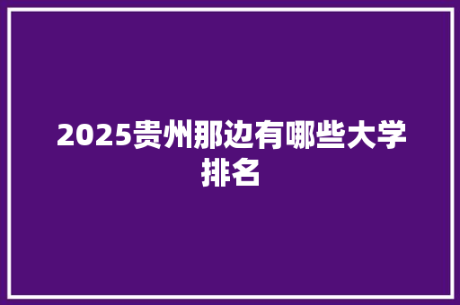 2025贵州那边有哪些大学排名