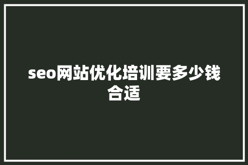 seo网站优化培训要多少钱合适 合同协议