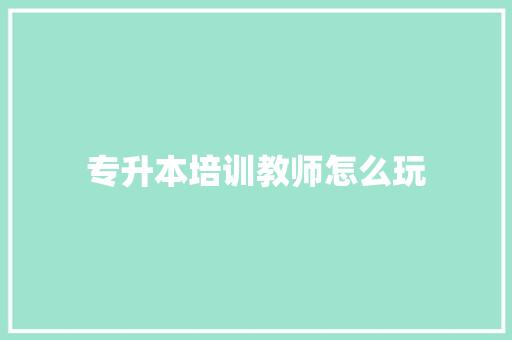 专升本培训教师怎么玩