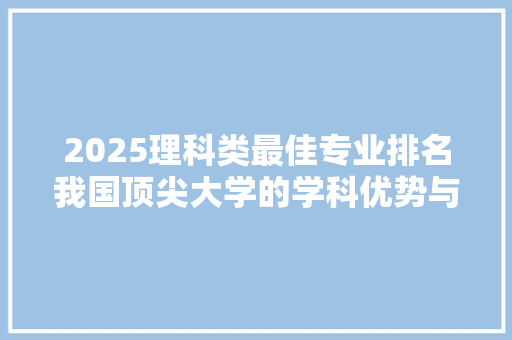 2025理科类最佳专业排名我国顶尖大学的学科优势与未来发展