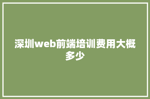 深圳web前端培训费用大概多少