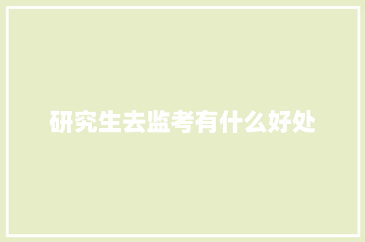 研究生去监考有什么好处