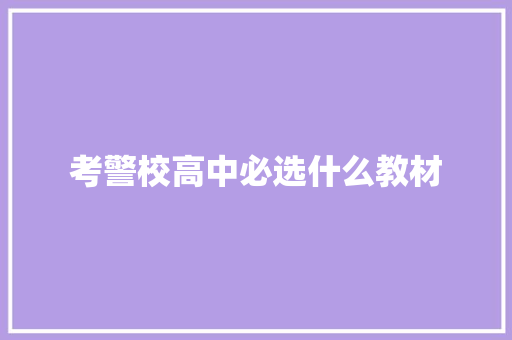 考警校高中必选什么教材 范文参考