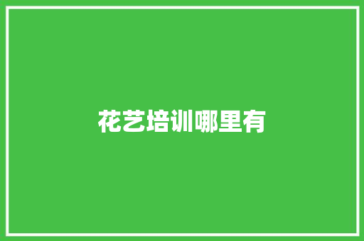 花艺培训哪里有 范文精选网