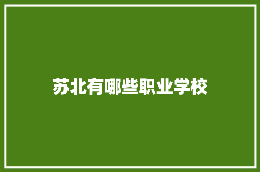 苏北有哪些职业学校 范文宝典
