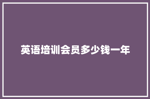 英语培训会员多少钱一年 范文参考
