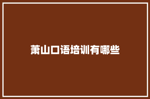 萧山口语培训有哪些 范文参考