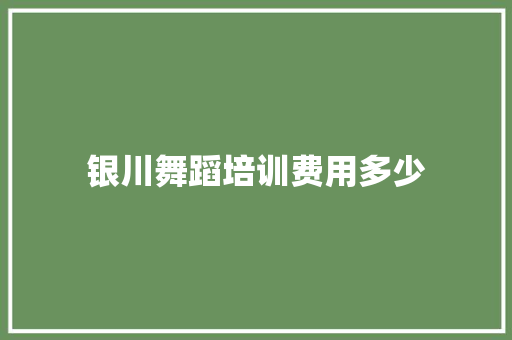 银川舞蹈培训费用多少