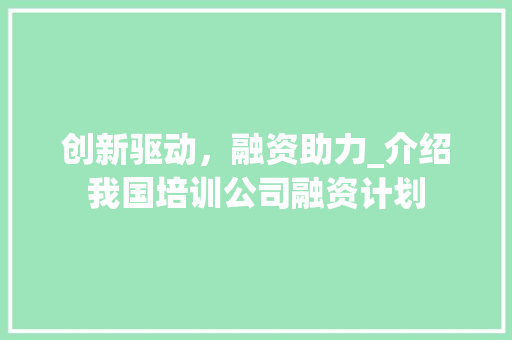 创新驱动，融资助力_介绍我国培训公司融资计划