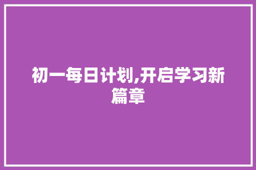 初一每日计划,开启学习新篇章 商业计划书范文