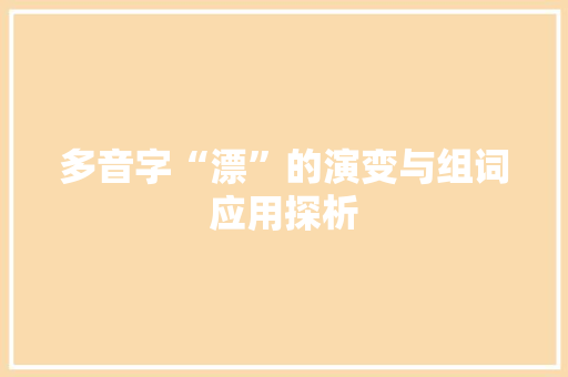多音字“漂”的演变与组词应用探析