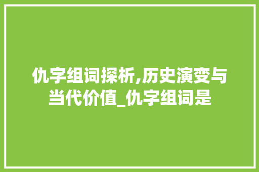 仇字组词探析,历史演变与当代价值_仇字组词是
