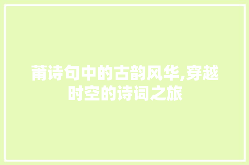 莆诗句中的古韵风华,穿越时空的诗词之旅 合同协议