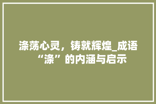 涤荡心灵，铸就辉煌_成语“涤”的内涵与启示
